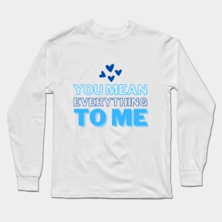 You mean everything to me, Mommy Love and Birthday Long Sleeve T-Shirt